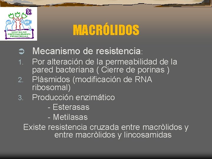 MACRÓLIDOS Ü Mecanismo de resistencia: Por alteración de la permeabilidad de la pared bacteriana