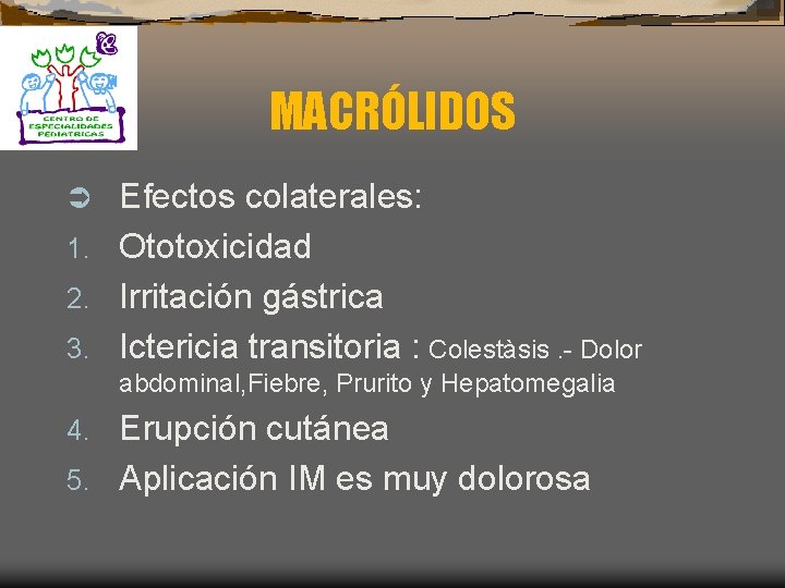 MACRÓLIDOS Efectos colaterales: 1. Ototoxicidad 2. Irritación gástrica 3. Ictericia transitoria : Colestàsis. -
