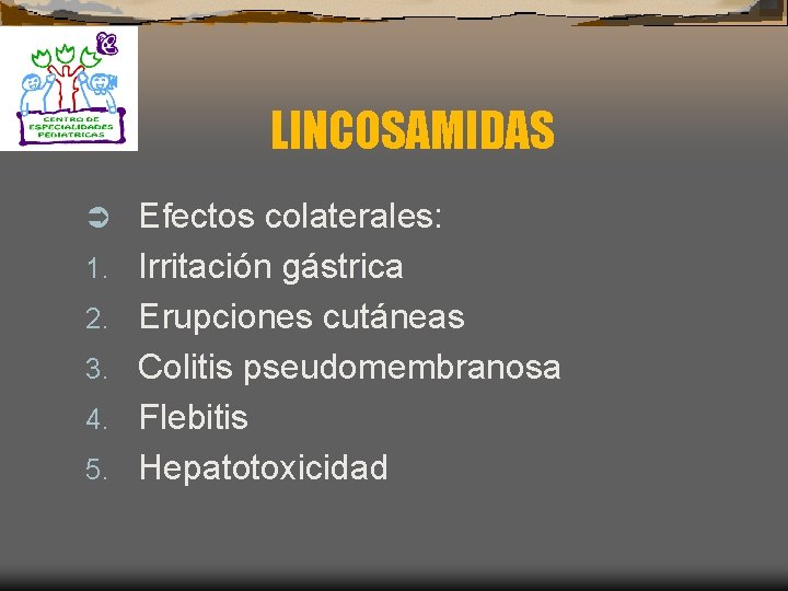 LINCOSAMIDAS Ü 1. 2. 3. 4. 5. Efectos colaterales: Irritación gástrica Erupciones cutáneas Colitis