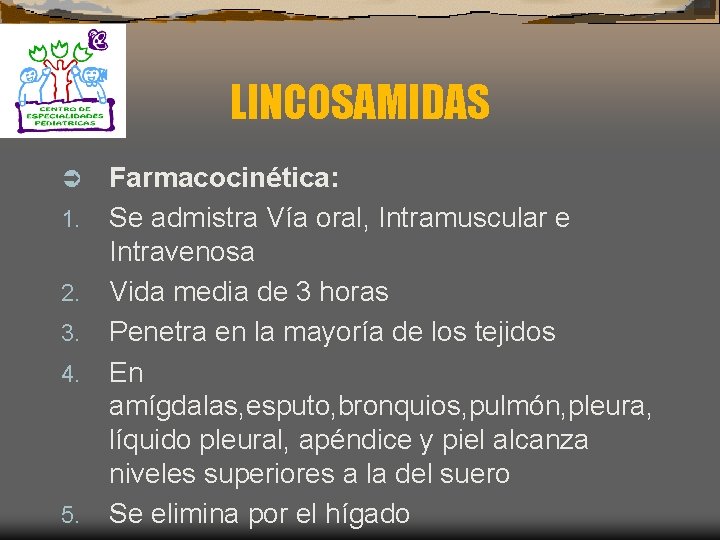 LINCOSAMIDAS Ü 1. 2. 3. 4. 5. Farmacocinética: Se admistra Vía oral, Intramuscular e