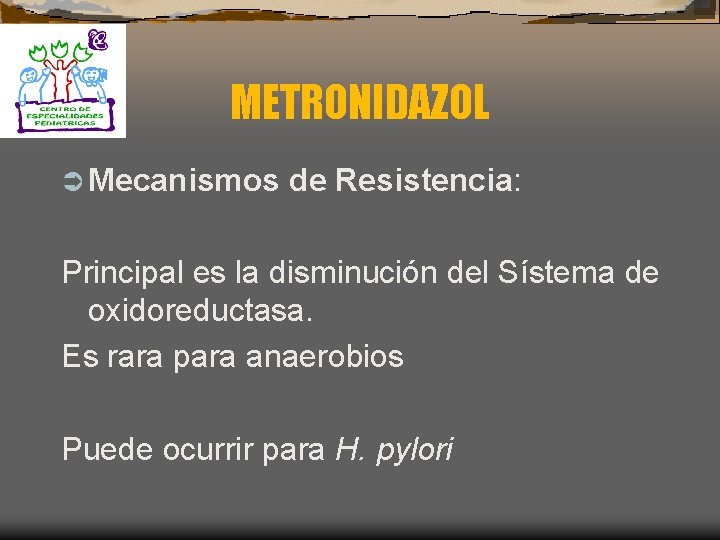 METRONIDAZOL Ü Mecanismos de Resistencia: Principal es la disminución del Sístema de oxidoreductasa. Es