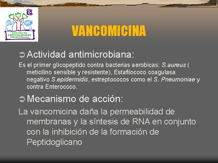 VANCOMICINA Ü Actividad antimicrobiana: Es el prímer glícopeptido contra bacterias aerobicas: S. aureus (