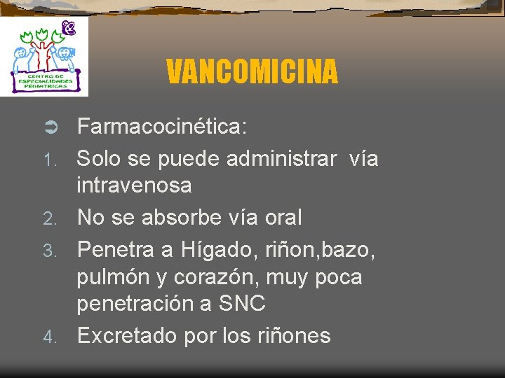 VANCOMICINA Ü 1. 2. 3. 4. Farmacocinética: Solo se puede administrar vía intravenosa No