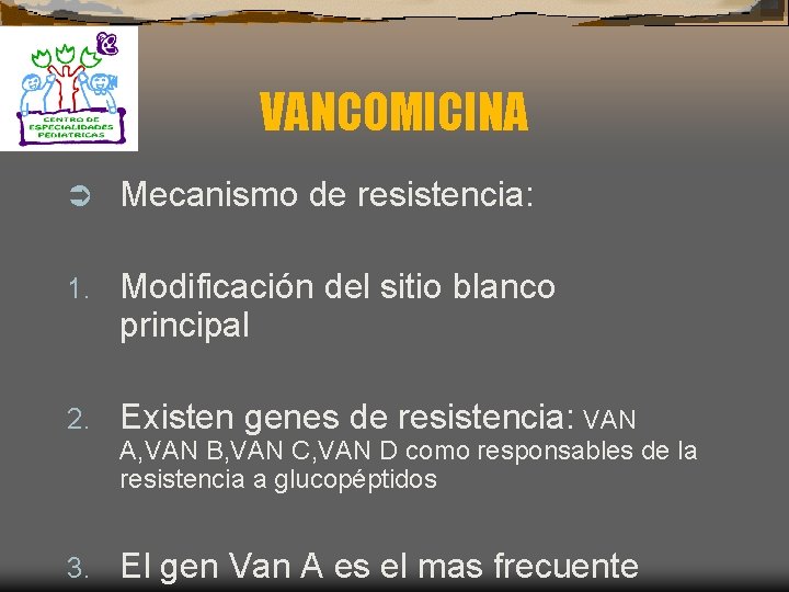 VANCOMICINA Ü Mecanismo de resistencia: 1. Modificación del sitio blanco principal 2. Existen genes