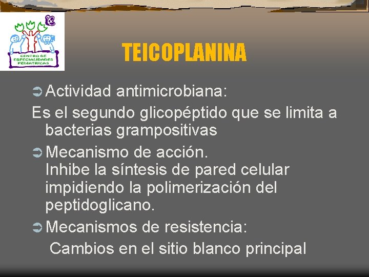 TEICOPLANINA Ü Actividad antimicrobiana: Es el segundo glicopéptido que se limita a bacterias grampositivas