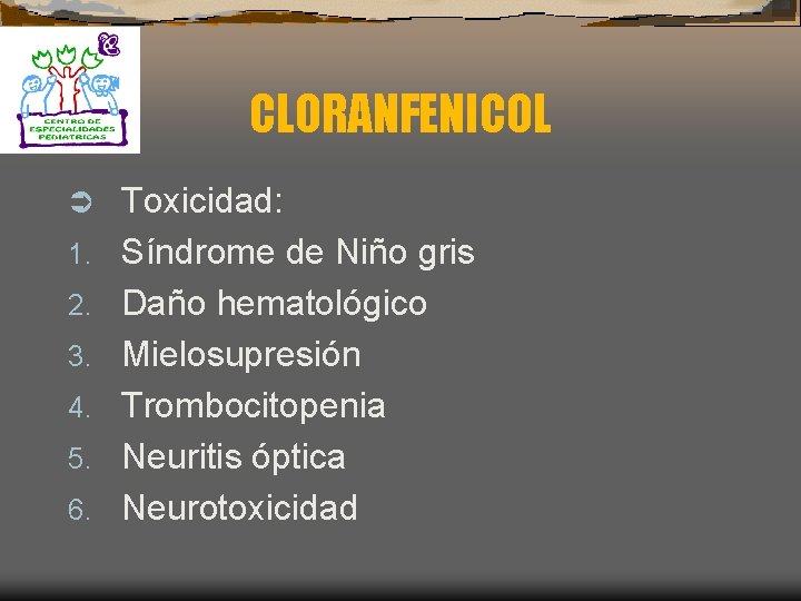 CLORANFENICOL Ü 1. 2. 3. 4. 5. 6. Toxicidad: Síndrome de Niño gris Daño