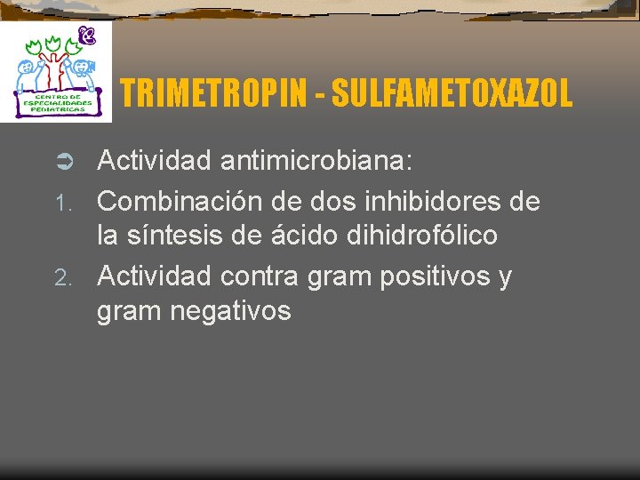 TRIMETROPIN - SULFAMETOXAZOL Actividad antimicrobiana: 1. Combinación de dos inhibidores de la síntesis de