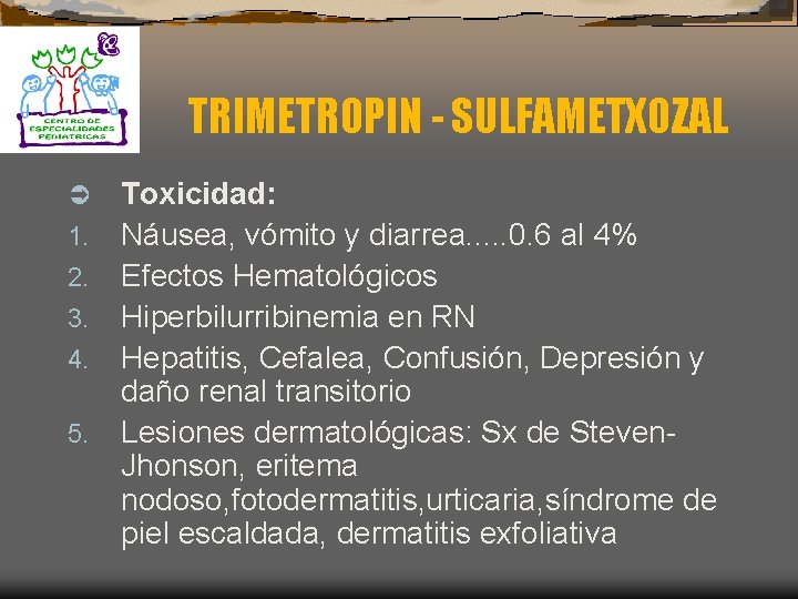 TRIMETROPIN - SULFAMETXOZAL Ü 1. 2. 3. 4. 5. Toxicidad: Náusea, vómito y diarrea.