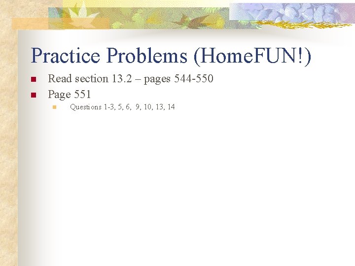 Practice Problems (Home. FUN!) n n Read section 13. 2 – pages 544 -550