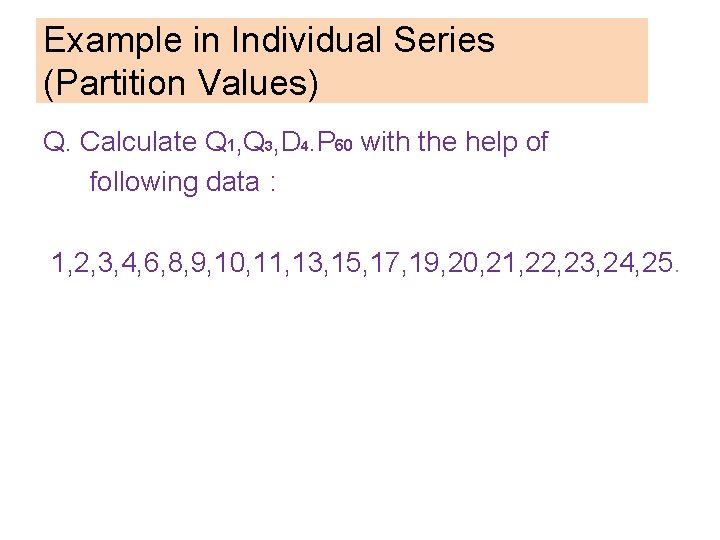 Example in Individual Series (Partition Values) Q. Calculate Q 1, Q 3, D 4.