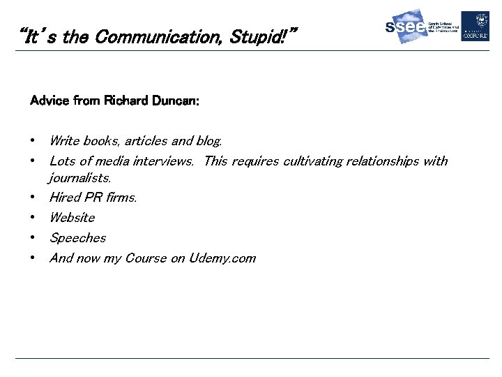 “It’s the Communication, Stupid!” Advice from Richard Duncan: • Write books, articles and blog.