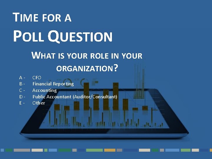 TIME FOR A POLL QUESTION ABCDE- WHAT IS YOUR ROLE IN YOUR ORGANIZATION? CFO