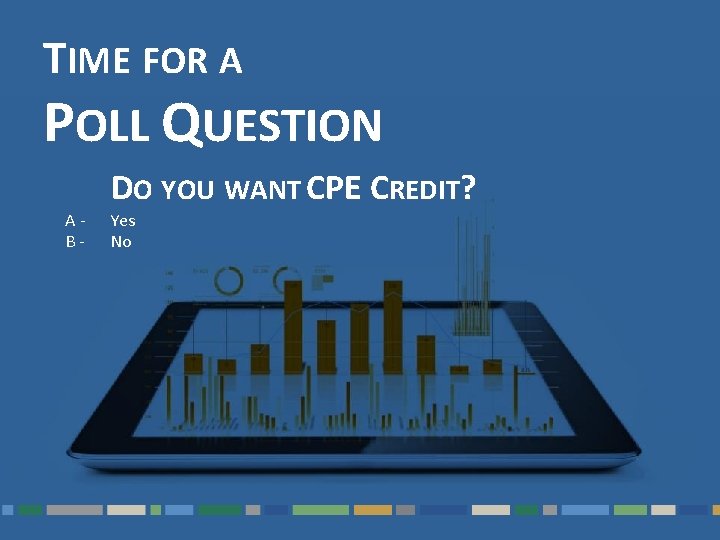 TIME FOR A POLL QUESTION AB- DO YOU WANT CPE CREDIT? Yes No Questions?