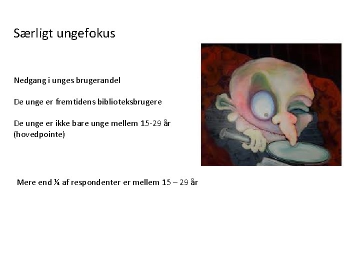 Særligt ungefokus Nedgang i unges brugerandel De unge er fremtidens biblioteksbrugere De unge er