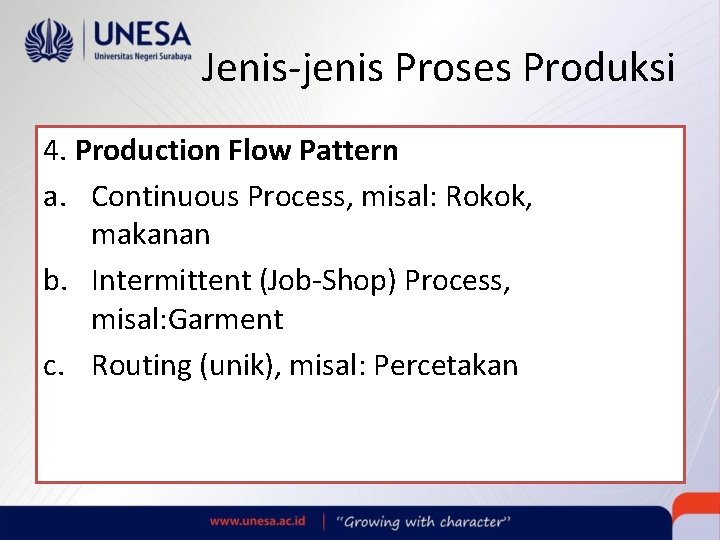 Jenis-jenis Proses Produksi 4. Production Flow Pattern a. Continuous Process, misal: Rokok, makanan b. Jenis-jenis Proses Produksi 4. Production Flow Pattern a. Continuous Process, misal: Rokok, makanan b.