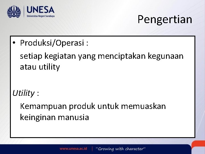 Pengertian • Produksi/Operasi : setiap kegiatan yang menciptakan kegunaan atau utility Utility : Kemampuan Pengertian • Produksi/Operasi : setiap kegiatan yang menciptakan kegunaan atau utility Utility : Kemampuan