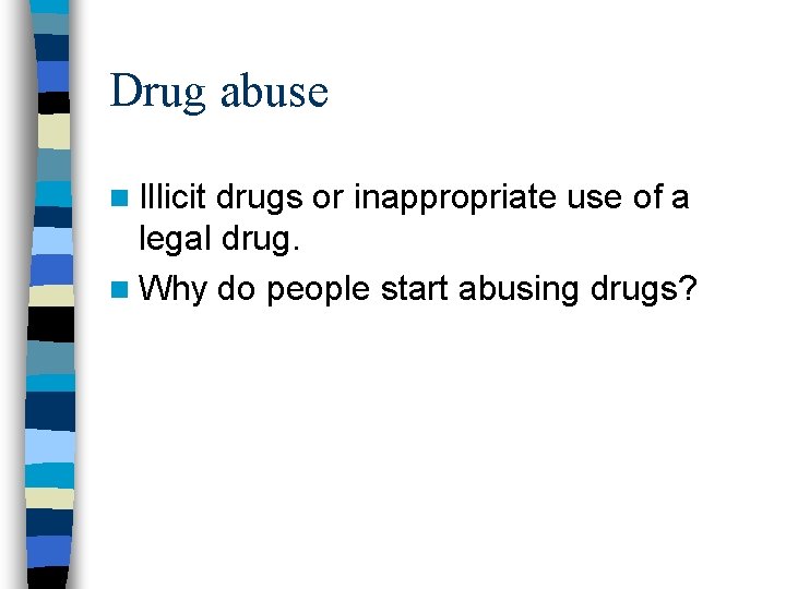 Drug abuse n Illicit drugs or inappropriate use of a legal drug. n Why