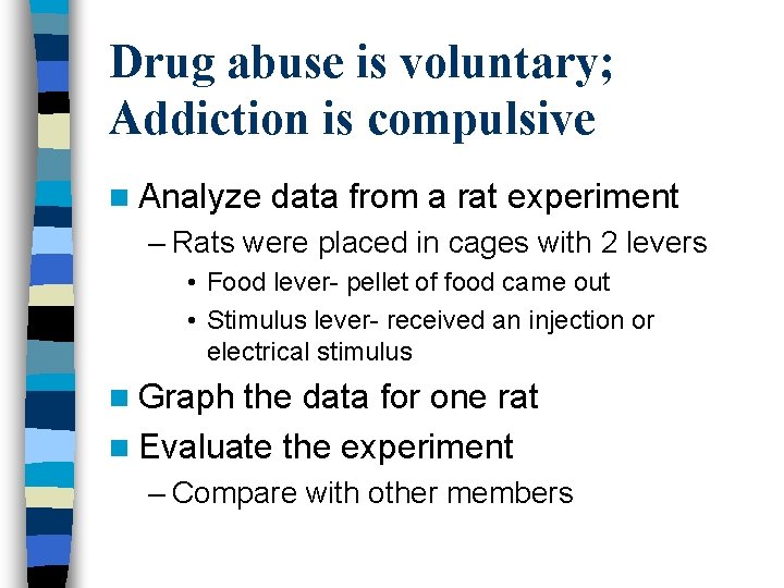 Drug abuse is voluntary; Addiction is compulsive n Analyze data from a rat experiment