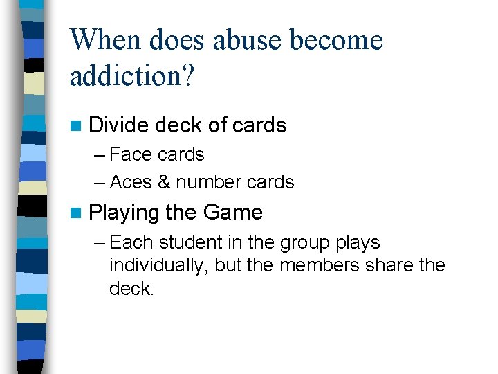 When does abuse become addiction? n Divide deck of cards – Face cards –