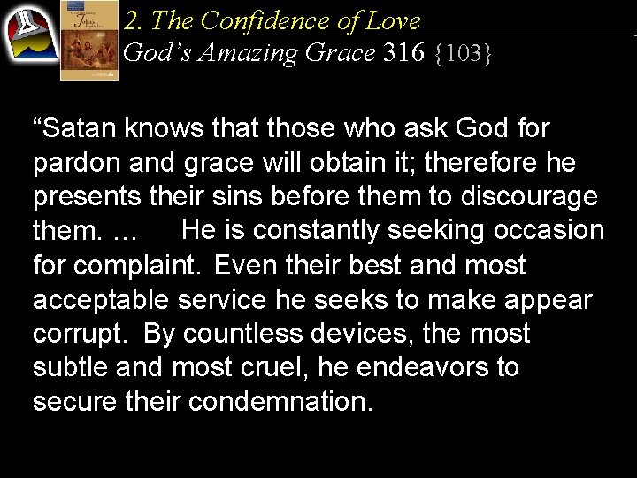 2. The Confidence of Love God’s Amazing Grace 316 {103} “Satan knows that those