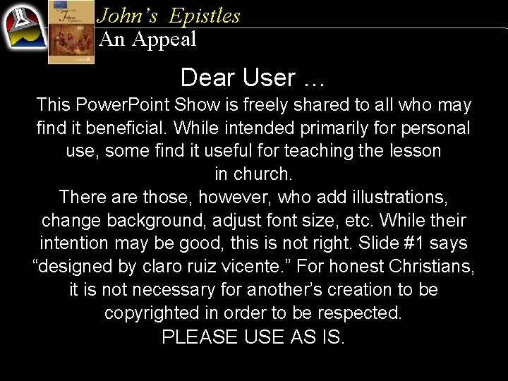 John’s Epistles An Appeal Dear User … This Power. Point Show is freely shared