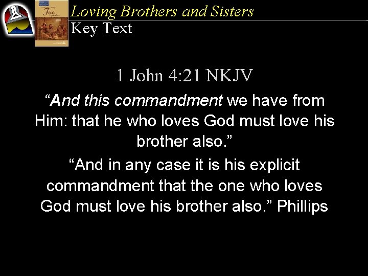 Loving Brothers and Sisters Key Text 1 John 4: 21 NKJV “And this commandment