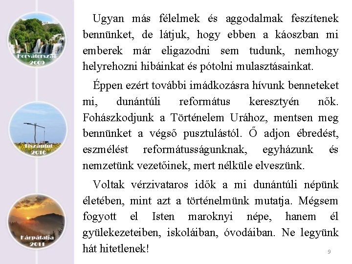 Ugyan más félelmek és aggodalmak feszítenek bennünket, de látjuk, hogy ebben a káoszban mi