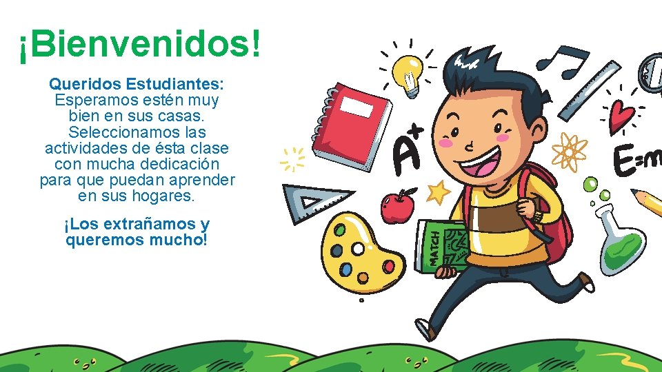 ¡Bienvenidos! Queridos Estudiantes: Esperamos estén muy bien en sus casas. Seleccionamos las actividades de