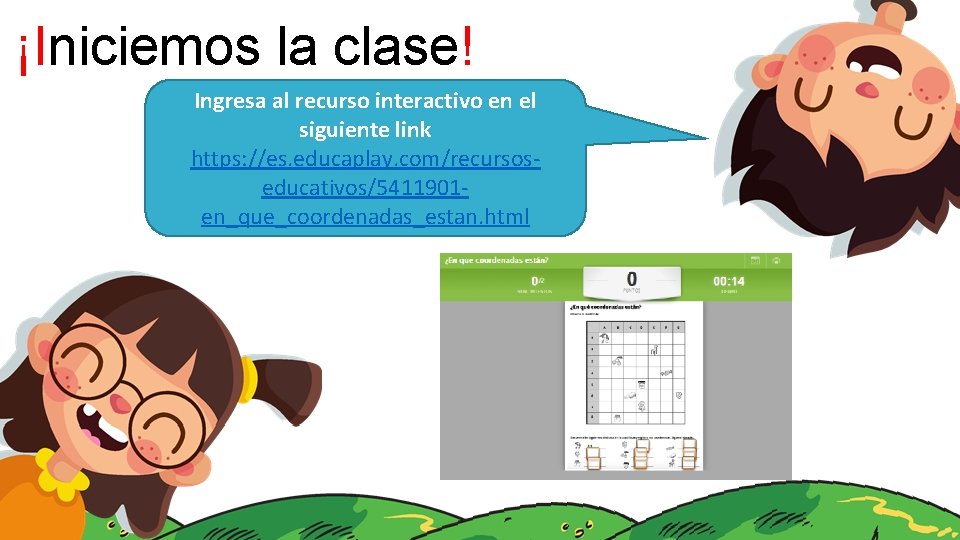 ¡Iniciemos la clase! Ingresa al recurso interactivo en el siguiente link https: //es. educaplay.