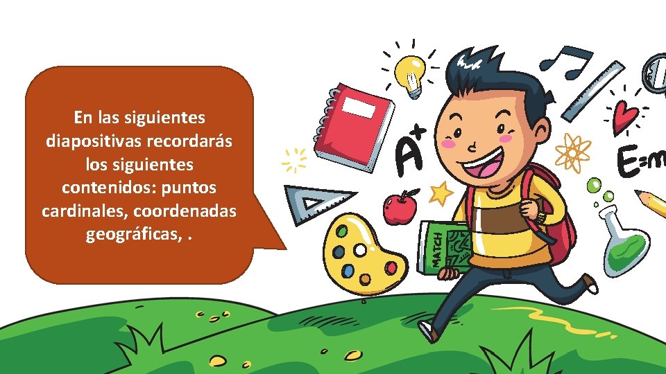 En las siguientes diapositivas recordarás los siguientes contenidos: puntos cardinales, coordenadas geográficas, . 