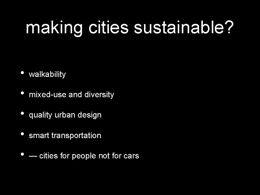 making cities sustainable? • walkability • mixed-use and diversity • quality urban design •