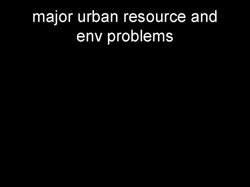 major urban resource and env problems 