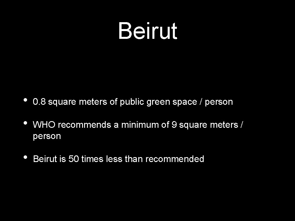 Beirut • 0. 8 square meters of public green space / person • WHO
