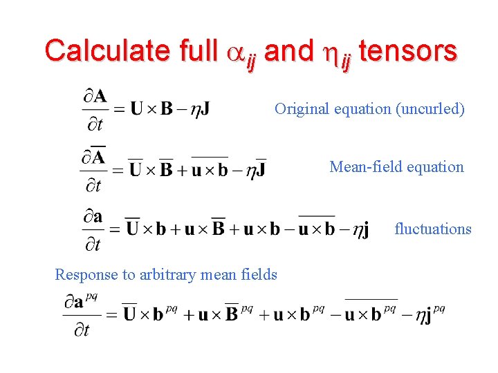 Calculate full aij and hij tensors Original equation (uncurled) Mean-field equation fluctuations Response to