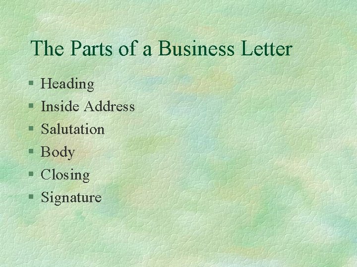 The Parts of a Business Letter § § § Heading Inside Address Salutation Body