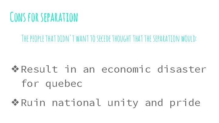 Cons for separation The people that didn't want to secede thought that the separation