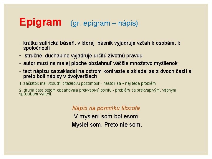 Epigram (gr. epigram – nápis) ◦ krátka satirická báseň, v ktorej básnik vyjadruje vzťah