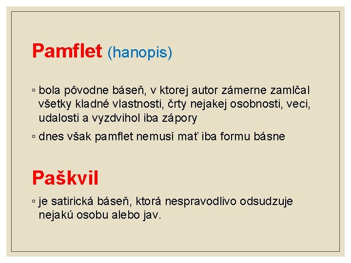 Pamflet (hanopis) ◦ bola pôvodne báseň, v ktorej autor zámerne zamlčal všetky kladné vlastnosti,
