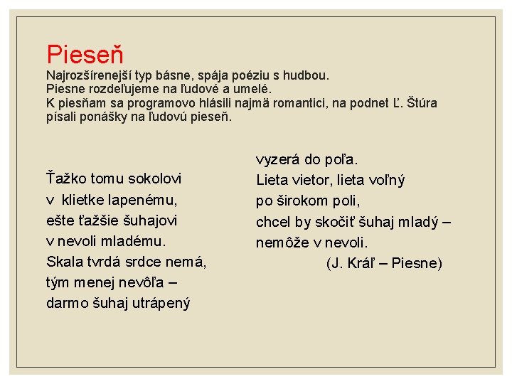 Pieseň Najrozšírenejší typ básne, spája poéziu s hudbou. Piesne rozdeľujeme na ľudové a umelé.