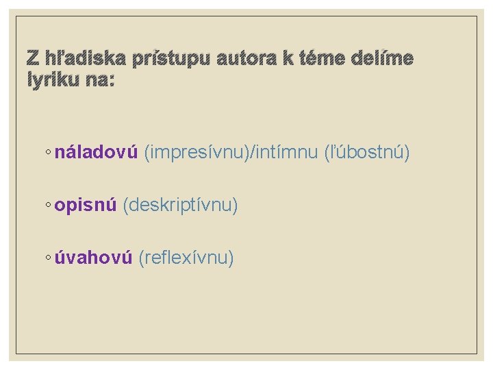 Z hľadiska prístupu autora k téme delíme lyriku na: ◦ náladovú (impresívnu)/intímnu (ľúbostnú) ◦