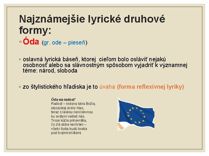 Najznámejšie lyrické druhové formy: ◦ Óda (gr. ode – pieseň) ◦ oslavná lyrická báseň,