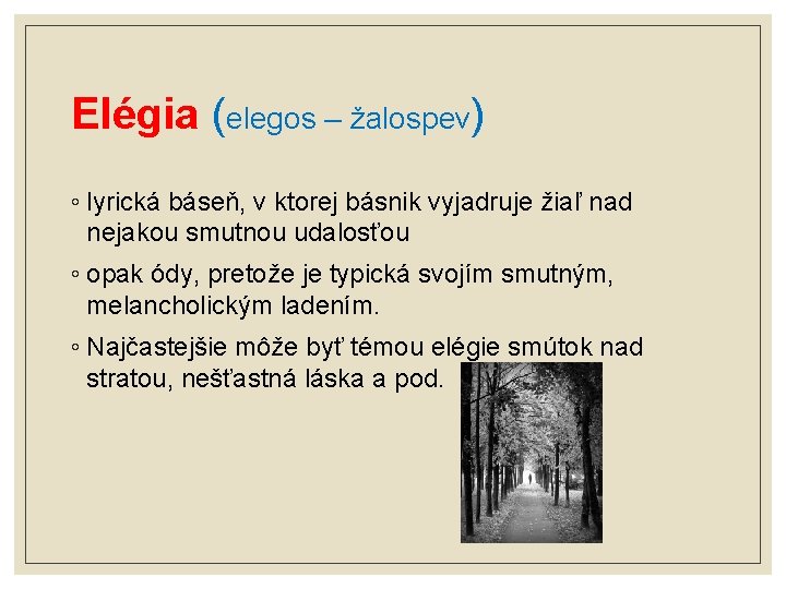 Elégia (elegos – žalospev) ◦ lyrická báseň, v ktorej básnik vyjadruje žiaľ nad nejakou