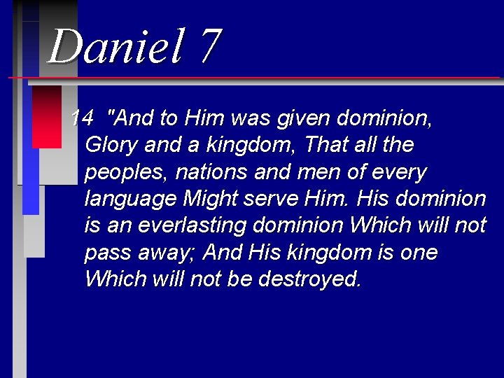 Daniel 7 14 "And to Him was given dominion, Glory and a kingdom, That