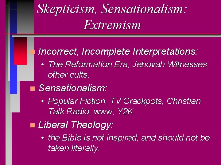 Skepticism, Sensationalism: Extremism n Incorrect, Incomplete Interpretations: • The Reformation Era, Jehovah Witnesses, other