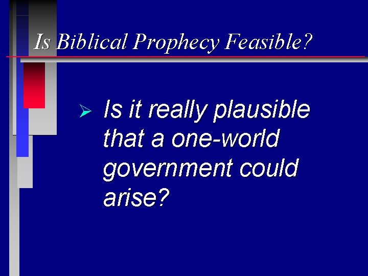 Is Biblical Prophecy Feasible? Ø Is it really plausible that a one-world government could