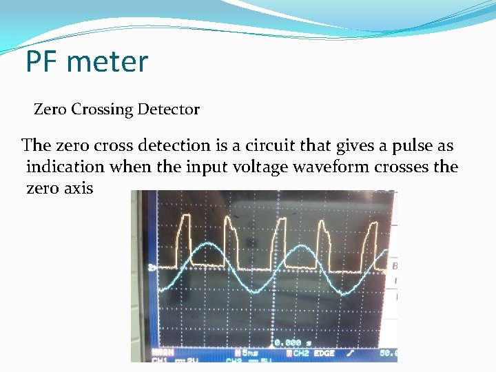 PF meter Zero Crossing Detector The zero cross detection is a circuit that gives
