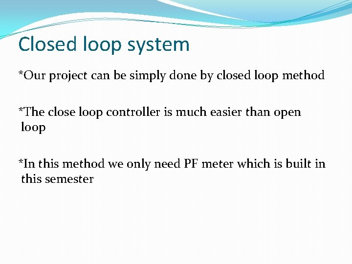 Closed loop system *Our project can be simply done by closed loop method *The
