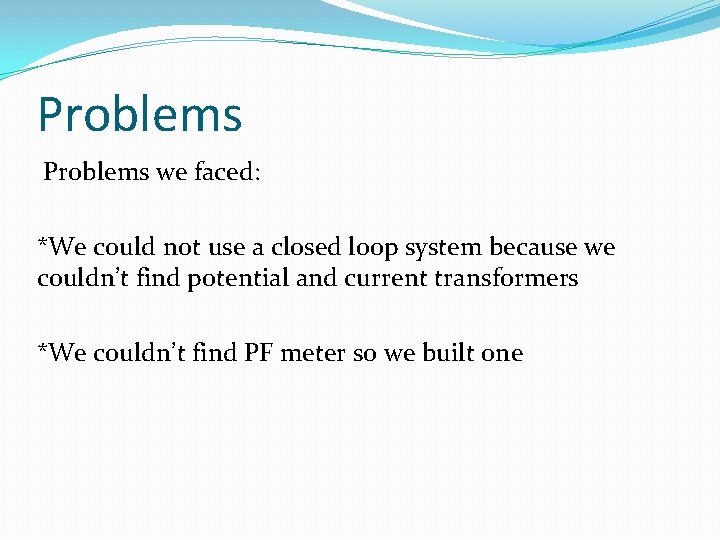 Problems we faced: *We could not use a closed loop system because we couldn’t