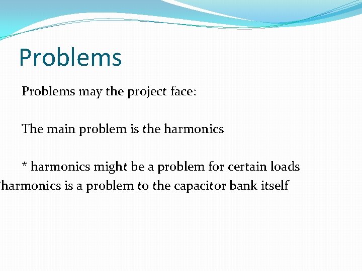 Problems may the project face: The main problem is the harmonics * harmonics might