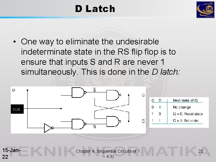 D Latch • One way to eliminate the undesirable indeterminate state in the RS D Latch • One way to eliminate the undesirable indeterminate state in the RS